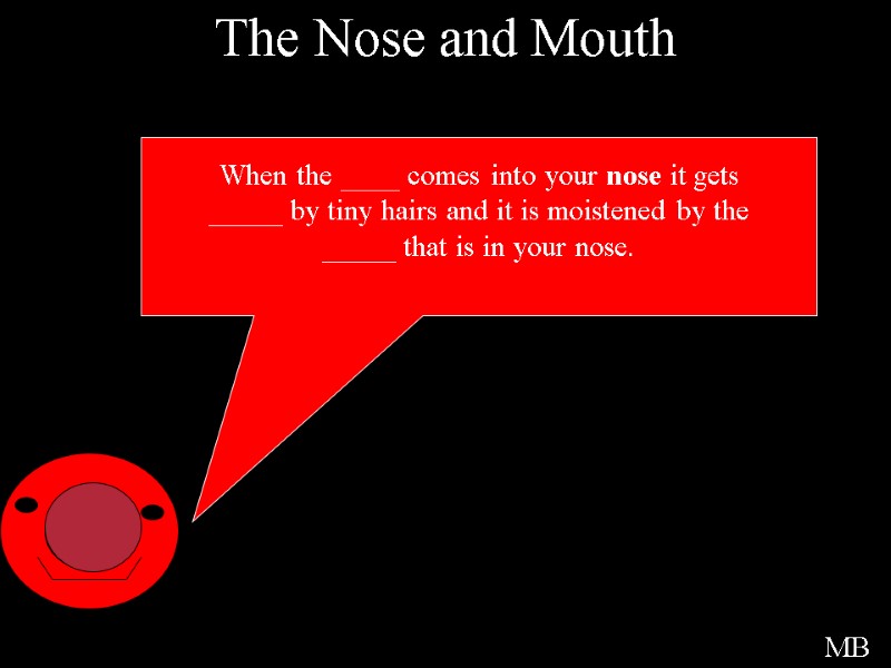 The Nose and Mouth When the ____ comes into your nose it gets _____